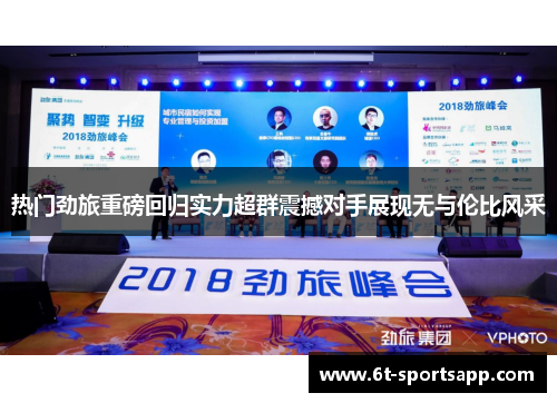 热门劲旅重磅回归实力超群震撼对手展现无与伦比风采