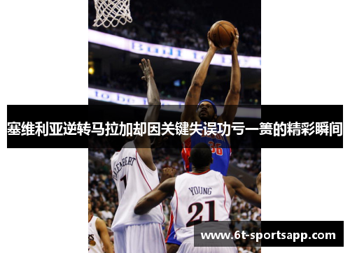 塞维利亚逆转马拉加却因关键失误功亏一篑的精彩瞬间