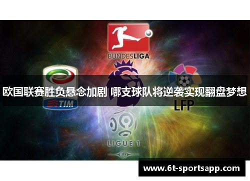 欧国联赛胜负悬念加剧 哪支球队将逆袭实现翻盘梦想