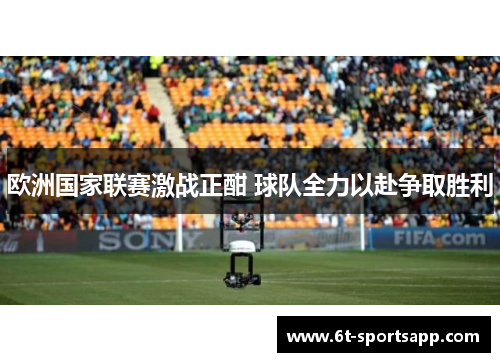 欧洲国家联赛激战正酣 球队全力以赴争取胜利