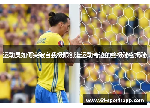 运动员如何突破自我极限创造运动奇迹的终极秘密揭秘