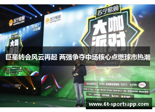 巨星转会风云再起 两强争夺中场核心点燃球市热潮