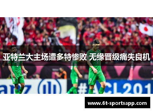 亚特兰大主场遭多特惨败 无缘晋级痛失良机