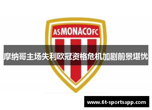 摩纳哥主场失利欧冠资格危机加剧前景堪忧