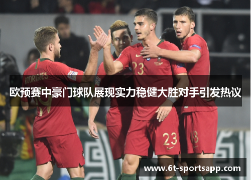 欧预赛中豪门球队展现实力稳健大胜对手引发热议