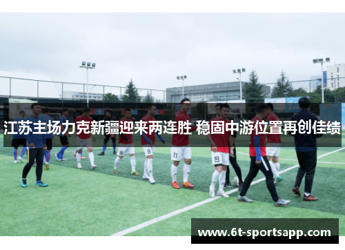 江苏主场力克新疆迎来两连胜 稳固中游位置再创佳绩