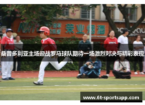 桑普多利亚主场迎战罗马球队期待一场激烈对决与精彩表现