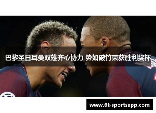 巴黎圣日耳曼双雄齐心协力 势如破竹荣获胜利奖杯